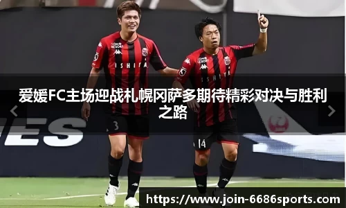 爱媛FC主场迎战札幌冈萨多期待精彩对决与胜利之路